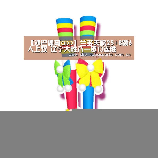 【沙巴体育app】兰多夫砍25+8领6人上双 辽宁大胜八一取13连胜(图1) 沙巴体育
