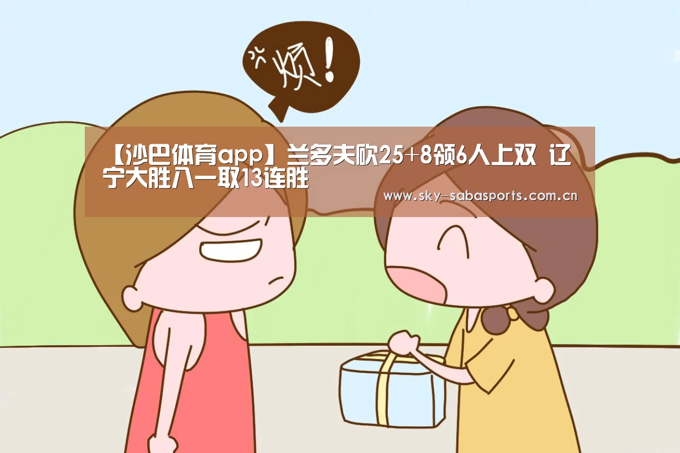 【沙巴体育app】兰多夫砍25+8领6人上双 辽宁大胜八一取13连胜(图2) 沙巴体育