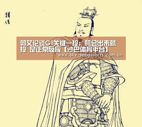郭艾伦谈G1关键一投:机会出来就投 是正常反应【沙巴体育平台】(图1) 沙巴体育